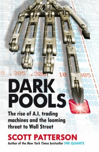 Dark Pools: The rise of A.I. trading machines and the looming threat to Wall Street Dark Pools: The rise of A.I. trading machines and the looming threat to Wall Street