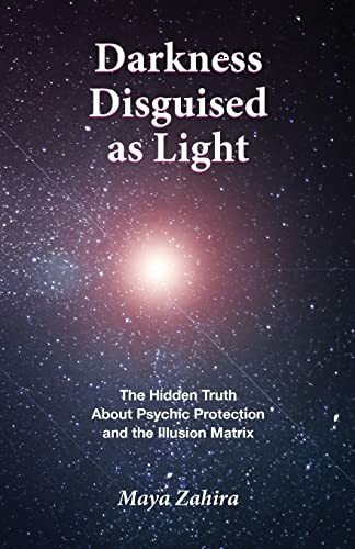 Darkness Disguised As Light: The Hidden Truth About Psychic Protection and the Illusion Matrix