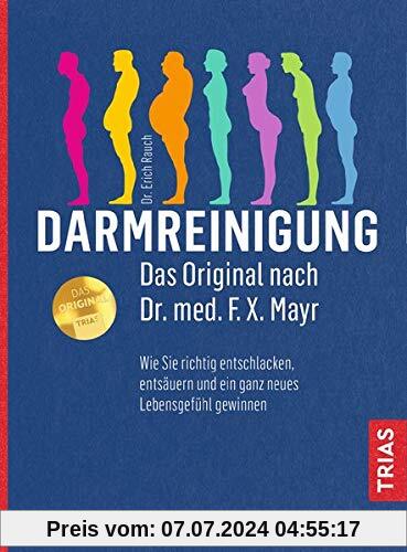 Darmreinigung. Das Original nach Dr. med. F.X. Mayr: Wie Sie richtig entschlacken, entsäuren und ein ganz neues Lebensgefühl gewinnen