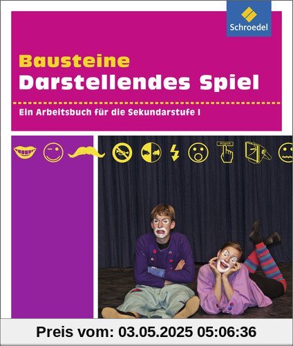 Darstellendes Spiel. Sekundarstufe II: Bausteine Darstellendes Spiel: Ein Arbeitsbuch für die Sekundarstufe I