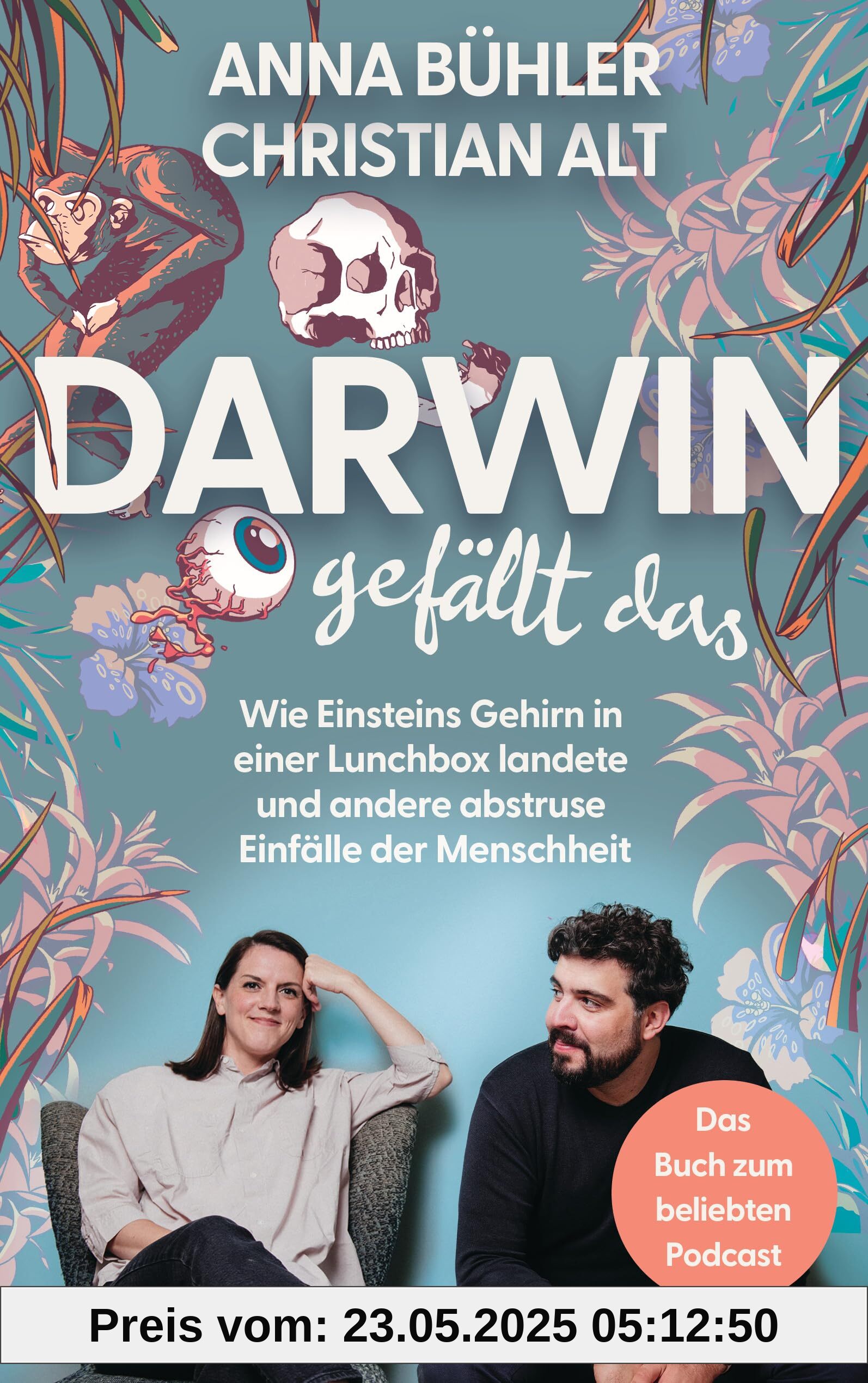 Darwin gefällt das: Wie Einsteins Gehirn in einer Lunchbox landete und andere abstruse Einfälle der Menschheit - Das Buch zum beliebten Podcast
