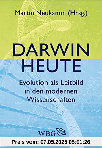 Darwin heute: Evolution als Leitbild in den modernen Wissenschaften Darwin heute: Evolution als Leitbild in den modernen Wissenschaften