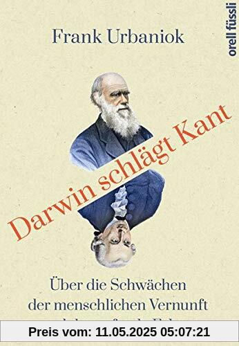 Darwin schlägt Kant: Über die Schwächen der menschlichen Vernunft und ihre fatalen Folgen Darwin schlägt Kant: Über die Schwächen der menschlichen Vernunft und ihre fatalen Folgen