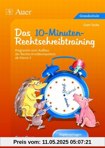 Das 10-Minuten-Rechtschreibtraining Ein Programm zum Aufbau der Rechtschreibkompetenz ab Klasse 3 der Grundschule | Grundkurs | Arbeitsblätter als Kopiervorlagen