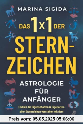 Das 1x1 der Sternzeichen: Astrologie für Anfänger - Endlich die Eigenschaften & Eigenarten aller Sternzeichen verstehen mit dem großen Astrologie ... dem großen Astrologie Buch von Marina Sigida