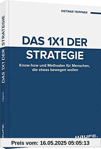 Das 1x1 der Strategie: Know-how und Methoden für Menschen, die etwas bewegen wollen (Haufe Fachbuch)