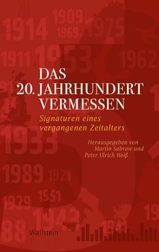 Das 20. Jahrhundert vermessen: Signaturen eines vergangenen Zeitalters: Signaturen des 20. Jahrhunderts (Geschichte der Gegenwart)