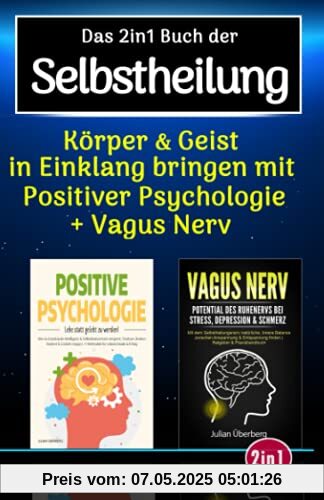 Das 2in1 Buch der Selbstheilung: Körper & Geist in Einklang bringen mit positiver Psychologie & Vagus Nerv, dem Selbstheilungsnerv im menschlichen Körper | Über 100 praxiserprobte Übungen & Tipps