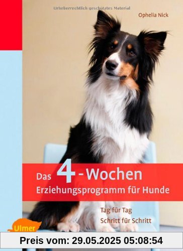 Das 4-Wochen-Erziehungsprogramm für Hunde: Tag für Tag - Schritt für Schritt Das 4-Wochen-Erziehungsprogramm für Hunde: Tag für Tag - Schritt für Schritt