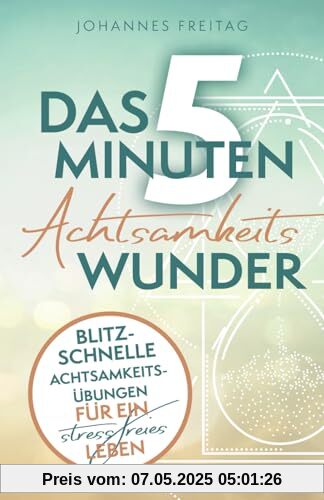 Das 5-Minuten-Achtsamkeitswunder: Blitzschnelle Achtsamkeitsübungen für ein stressfreies Leben Das 5-Minuten-Achtsamkeitswunder: Blitzschnelle Achtsamkeitsübungen für ein stressfreies Leben