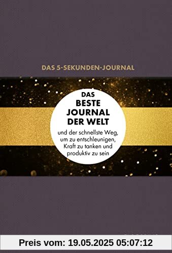 Das 5-Sekunden-Journal: Das beste Journal der Welt und der schnellste Weg, um zu entschleunigen, Kraft zu tanken und produktiv zu sein