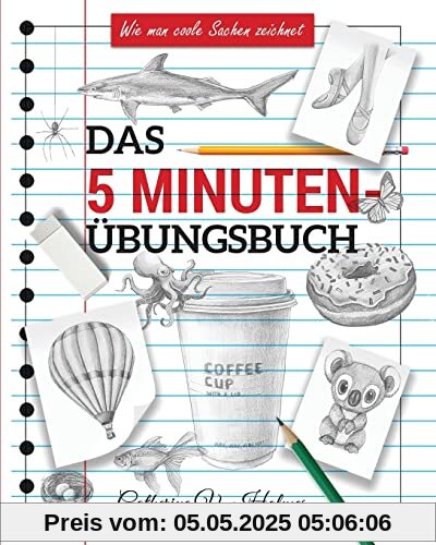 Das 5-minuten übungsbuch: Schritt-für-Schritt-Lektionen zum schnellen Zeichnen cooler Objekte (Wie Man Coole Sachen Zeichnet, Band 3)