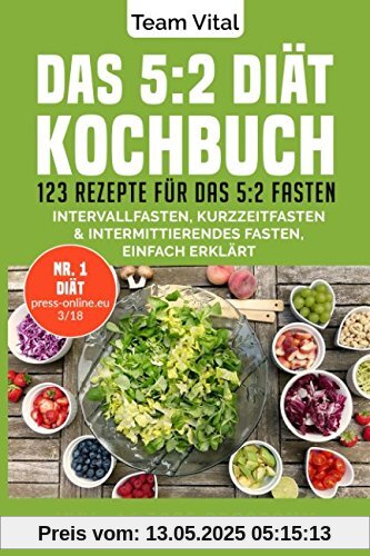 Das 5:2 Diät Kochbuch: 123 Rezepte für das 5:2 Fasten. Intervallfasten, Kurzzeitfasten & Intermittierendes Fasten, einfach erklärt. Inkl. 14 Tage Programm