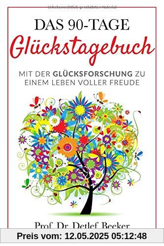 Das 90-Tage Glückstagebuch: Mit der Glücksforschung zu einem Leben voller Freude