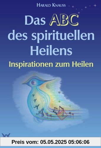 Das ABC des spirituellen Heilens: Inspirationen zum Heilen