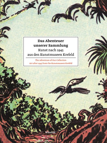 Das Abenteuer unserer Sammlung. Kunst nach 1945 aus den Kunstmuseen Krefeld: The Adventure of Our Collection Art after 1945 from the Kunstmuseen Krefeld von Wienand Verlag
