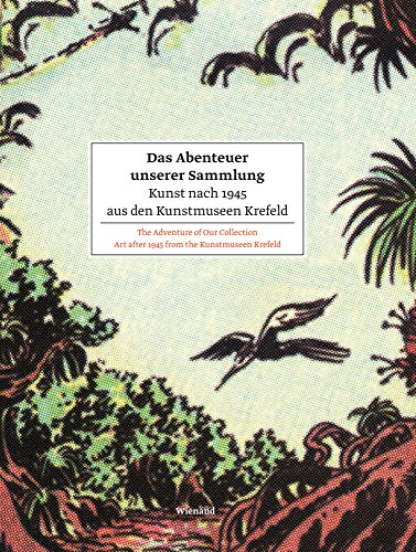 Das Abenteuer unserer Sammlung. Kunst nach 1945 aus den Kunstmuseen Krefeld: The Adventure of Our Collection Art after 1945 from the Kunstmuseen Krefeld Das Abenteuer unserer Sammlung. Kunst nach 1945 aus den Kunstmuseen Krefeld: The Adventure of Our Collection Art after 1945 from the Kunstmuseen Krefeld von Wienand Verlag