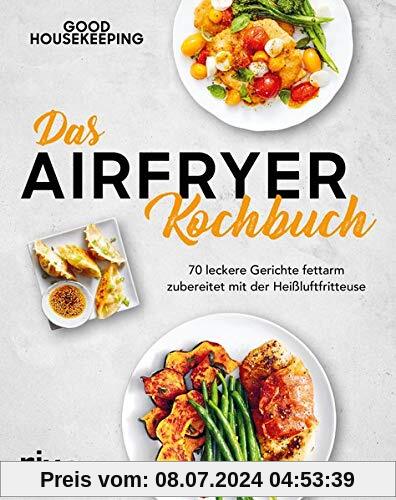 Das Airfryer-Kochbuch: 70 leckere Gerichte fettarm zubereitet mit der Heißluftfritteuse