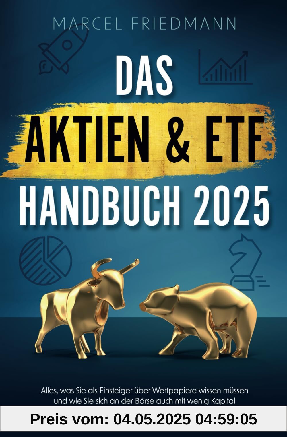 Das Aktien & ETF Handbuch 2025: Alles, was Sie als Einsteiger über Wertpapiere wissen müssen und wie Sie sich an der Börse auch mit wenig Kapital ein krisensicheres Vermögen aufbauen