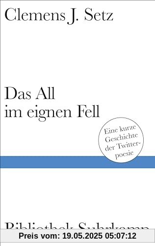 Das All im eignen Fell: Eine kurze Geschichte der Twitterpoesie | Legendäre Twittergedichte des Georg-Büchner-Preisträgers (Bibliothek Suhrkamp)
