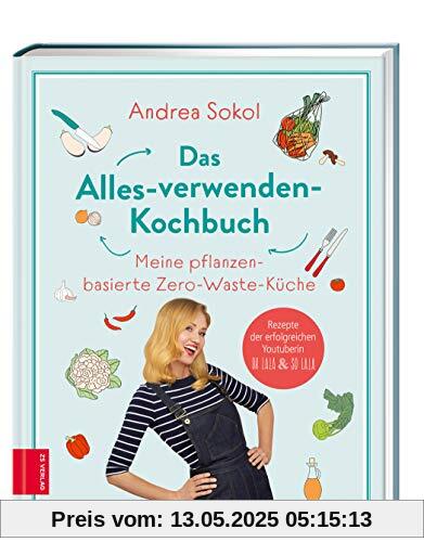 Das Alles-verwenden-Kochbuch: Meine pflanzenbasierte Zero-Waste-Küche