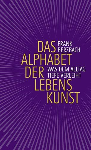 Das Alphabet der Lebenskunst: Was dem Alltag Tiefe verleiht | 69 Anregungen des Bestseller-Aut...