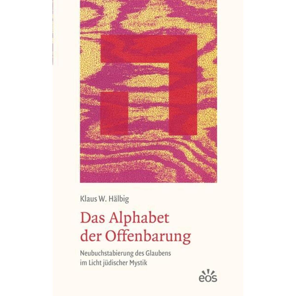 Das Alphabet der Offenbarung - Neubuchstabierung des Glaubens im Licht jüdischer... Das Alphabet der Offenbarung - Neubuchstabierung des Glaubens im Licht jüdischer... von Eos Verlag U. Druck