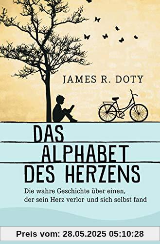 Das Alphabet des Herzens: Die wahre Geschichte über einen, der sein Herz verlor und sich selbst fand