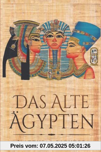 Das Alte Ägypten: Entdecken der ägyptischen Mythologie; Lektionen über die Götter, Kunst, Religion und Magie der alten Ägypter