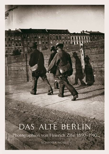 Das Alte Berlin: Photographien von Heinrich Zille 1890-1910. In den Abzügen von Thomas Struth Das Alte Berlin: Photographien von Heinrich Zille 1890-1910. In den Abzügen von Thomas Struth