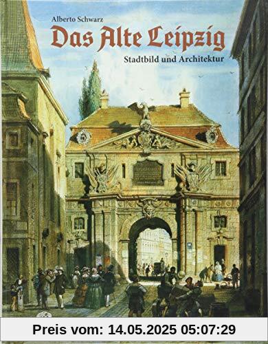 Das Alte Leipzig: Stadtbild und Architektur