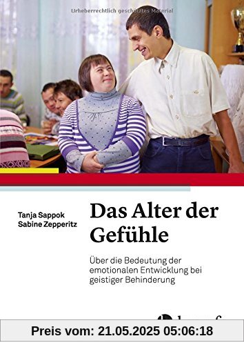 Das Alter der Gefühle: Über die Bedeutung der emotionalen Entwicklung bei geistiger Behinderung Das Alter der Gefühle: Über die Bedeutung der emotionalen Entwicklung bei geistiger Behinderung