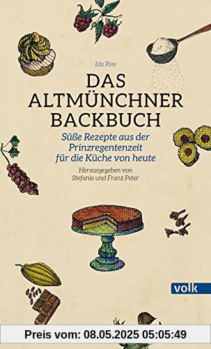 Das Altmünchner Backbuch: Süße Rezepte aus der Prinzregentenzeit für die Küche von heute Das Altmünchner Backbuch: Süße Rezepte aus der Prinzregentenzeit für die Küche von heute