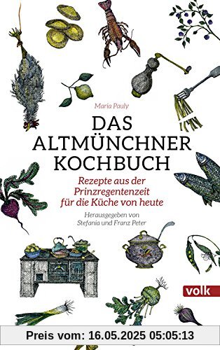 Das Altmünchner Kochbuch: Rezepte aus der Prinzregentenzeit für die Küche von heute
