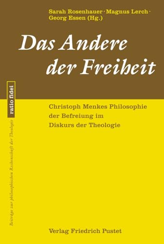 Das Andere der Freiheit: Christoph Menkes Philosophie der Befreiung im Diskurs der Theologie (ratio fidei: Beiträge zur philosophischen Rechenschaft der Theologie) von Pustet, Friedrich GmbH