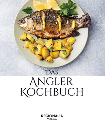 Das Angler Kochbuch: Fisch gesund und schmackhaft zubereiten von Regionalia Verlag