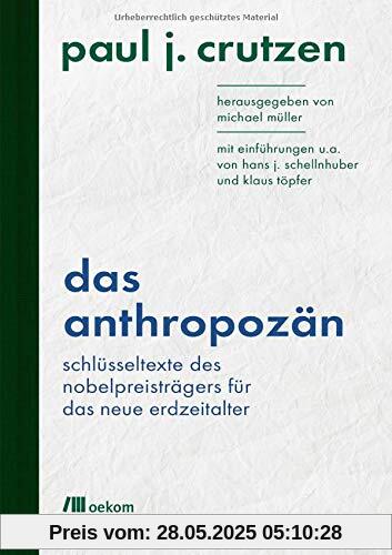 Das Anthropozän: Schlüsseltexte des Nobelpreisträgers für das neue Erdzeitalter: Mit Einführungen u.a. von Hans J. Schellnhuber und Klaus Töpfer ... / Wiederentdeckungen für das Anthropozän)