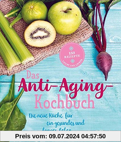 Das Anti-Aging-Kochbuch: Die neue Küche für ein gesundes und langes Leben