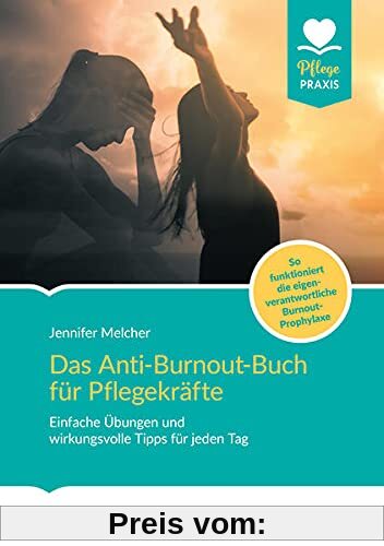 Das Anti-Burnout-Buch für Pflegekräfte: Einfache Übungen und wirkungsvolle Tricks für jeden Tag. So funktioniert die eigenverantwortliche ... die eigenverantwortliche Burnout-Prophylaxe