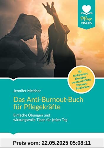Das Anti-Burnout-Buch für Pflegekräfte: Einfache Übungen und wirkungsvolle Tricks für jeden Tag. So funktioniert die eigenverantwortliche ... die eigenverantwortliche Burnout-Prophylaxe