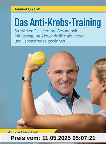 Das Anti-Krebs-Training: So stärken Sie jetzt Ihre Gesundheit. Mit Bewegung Abwehrkräfte aktivieren und Lebensfreude gewinnen. Inklusive kostenlosem Online-Video-Coaching.