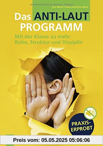 Das Anti-Laut-Programm: Mit der Klasse zu mehr Ruhe, Struktur und Disziplin. Klasse 1-10