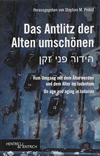 Das Antlitz der Alten umschönen: Vom Umgang mit dem Älterwerden und dem Alter im Judentum On age and aging in Judaism