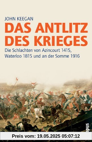 Das Antlitz des Krieges: Die Schlachten von Azincourt 1415, Waterloo 1815 und an der Somme 1916 2. Auflage (Campus Bibliothek)
