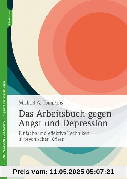 Das Arbeitsbuch gegen Angst und Depression: Einfache und effektive Techniken in psychischen Krisen