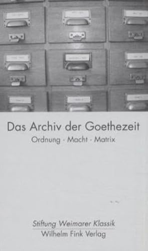 Das Archiv der Goethezeit: Ordnung, Macht, Matrix (Jahrbuch der Stiftung Weimarer Klassik)