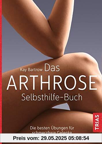 Das Arthrose-Selbsthilfe-Buch: Die besten Übungen für schmerzfreie Gelenke Das Arthrose-Selbsthilfe-Buch: Die besten Übungen für schmerzfreie Gelenke