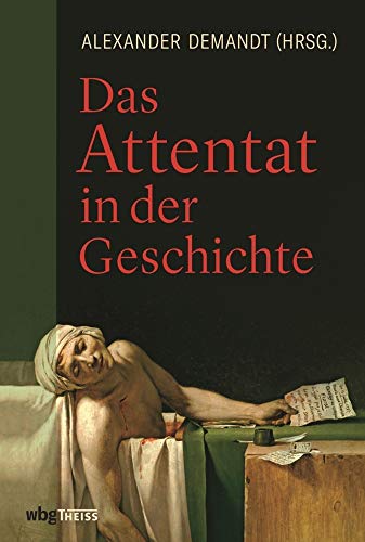 Das Attentat in der Geschichte Das Attentat in der Geschichte von wbg Theiss