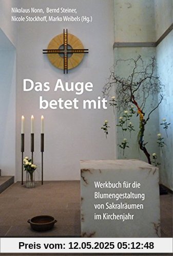Das Auge betet mit: Werkbuch für die Blumengestaltung von Sakralräumen im Kirchenjahr