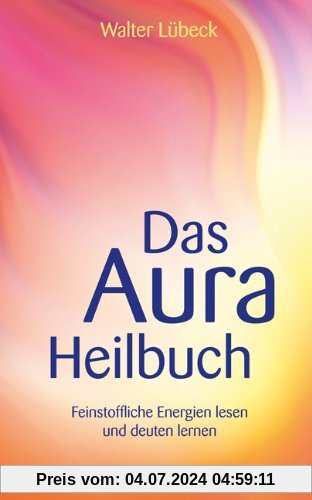 Das Aura-Heilbuch - Feinstoffliche Energien lesen und deuten lernen